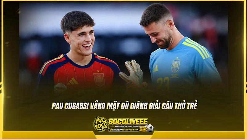 Pau Cubarsi vắng mặt dù giành giải Cầu thủ trẻ