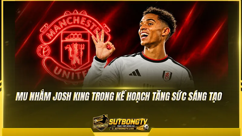 MU nhắm Josh King trong kế hoạch tăng sức sáng tạo